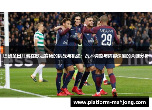 巴黎圣日耳曼在欧冠赛场的挑战与机遇：战术调整与阵容深度的关键分析