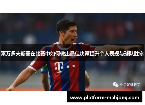 莱万多夫斯基在比赛中如何做出最佳决策提升个人表现与球队胜率