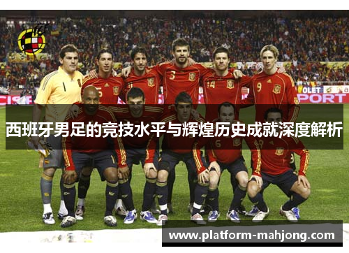 西班牙男足的竞技水平与辉煌历史成就深度解析