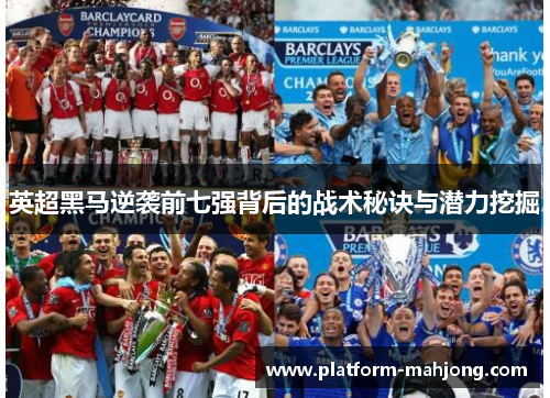英超黑马逆袭前七强背后的战术秘诀与潜力挖掘