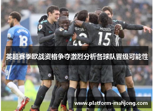 英超赛季欧战资格争夺激烈分析各球队晋级可能性