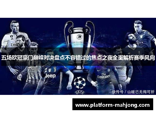 五场欧冠豪门巅峰对决盘点不容错过的焦点之夜全面解析赛季风向