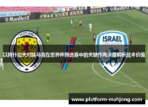 以阿什拉夫对阵马竞在世界杯预选赛中的关键作用深度解析战术价值