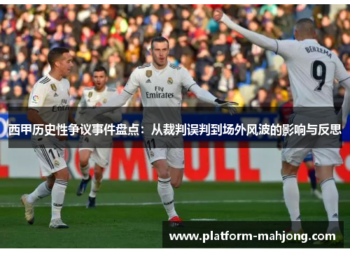西甲历史性争议事件盘点：从裁判误判到场外风波的影响与反思