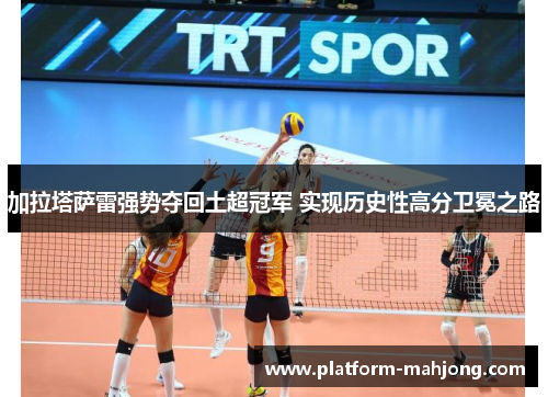 加拉塔萨雷强势夺回土超冠军 实现历史性高分卫冕之路