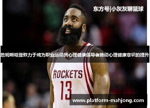 詹姆斯哈登致力于成为职业运动员心理健康倡导者推动心理健康意识的提升